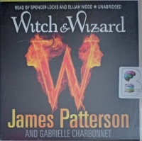 Witch and Wizard written by James Patterson and Gabrielle Charbonnet performed by Spencer Locke and Elijah Wood on Audio CD (Unabridged)